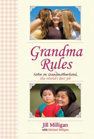 Title: Grandma Rules: Notes on Grandmotherhood, the World's Best Job, Author: Jill Milligan