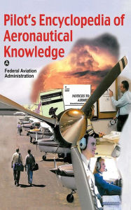 Title: Pilot's Encyclopedia of Aeronautical Knowledge: Federal Aviation Administration, Author: Federal Aviation Administration