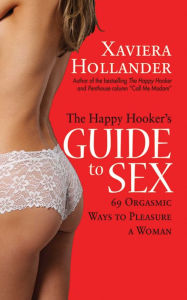 Title: The Happy Hooker's Guide to Sex: 69 Orgasmic Ways to Pleasure a Woman, Author: Xaviera Hollander