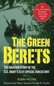 Title: The Green Berets: The Amazing Story of the U. S. Army's Elite Special Forces Unit, Author: Robin Moore