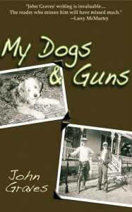 Title: My Dogs and Guns, Author: John Graves