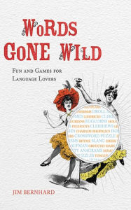 Title: Words Gone Wild: Puns, Puzzles, Poesy, Palaver, Persiflage, and Poppycock, Author: Jim Bernhard