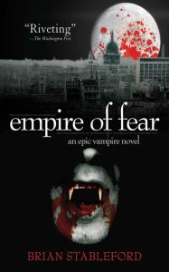 Title: Empire of Fear: An Epic Vampire Novel, Author: Brian Stableford