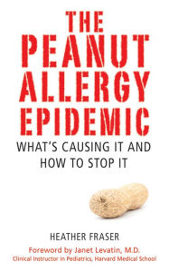 Title: The Peanut Allergy Epidemic: What's Causing It and How to Stop It, Author: Heather Fraser