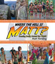 Title: Where the Hell is Matt?: Dancing Badly Around the World, Author: Matt Harding