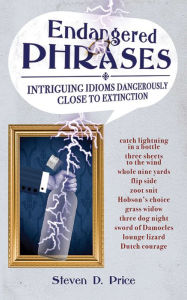 Title: Endangered Phrases: Intriguing Idioms Dangerously Close to Extinction, Author: Steven D. Price