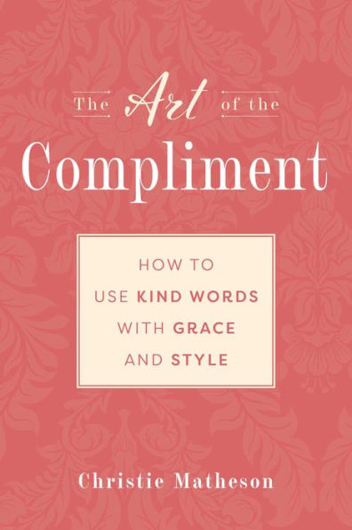 The Art of the Compliment: Using Kind Words with Grace and Style