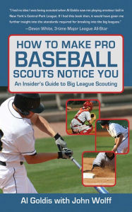 Title: How to Make Pro Baseball Scouts Notice You: An Insider's Guide to Big League Scouting, Author: Al Goldis