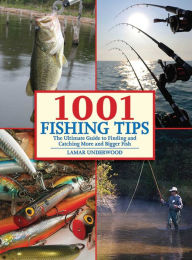 Title: 1001 Fishing Tips: The Ultimate Guide to Finding and Catching More and Bigger Fish, Author: Lamar Underwood
