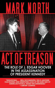 Title: Act of Treason: The Role of J. Edgar Hoover in the Assassination of President Kennedy, Author: Mark North