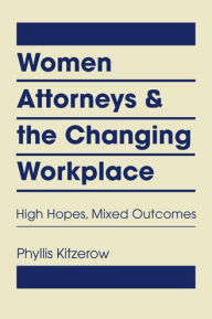 Title: Women Attorneys and the Changing Workplace: High Hopes, Mixed Outcomes, Author: Phyllis Kitzerow