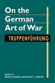 Title: On the German Art of War: Truppenführung, Author: Bruce Condell