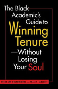 Title: The Black Academic's Guide to Winning Tenure-Without Losing Your Soul, Author: Kerry Ann Rockquemore