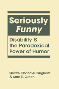 Title: Seriously Funny: Disability and the Paradoxical Power of Humor, Author: Shawn Chandler Bingham