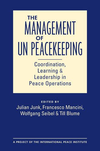 The Management of UN Peacekeeping: Coordination, Learning, and Leadership in Peace Operations