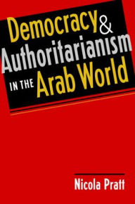 Title: Democracy and Authoritarianism in the Arab World, Author: Nicola Pratt