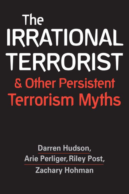 The Irrational Terrorist and Other Persistent Terrorism Myths by Darren ...