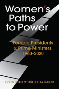 Title: Women's Paths to Power: Female Presidents and Prime Ministers, 1960-2020, Author: Evren Celik Wiltse