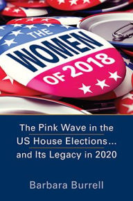 Title: The Women of 2018: The Pink Wave in the US House Elections ... and Its Legacy in 2020, Author: Barbara Burrell