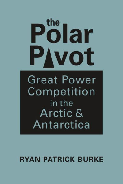 the Polar Pivot: Great Power Competition Arctic and Antarctica