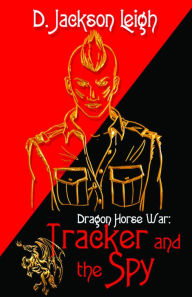 Title: Tracker and the Spy: Dragon Horse War, Author: D. Jackson Leigh
