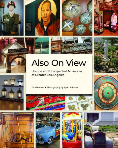 Also On View: Unique and Unexpected Museums of Greater Los Angeles