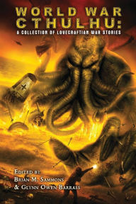Title: World War Cthulhu: A Collection of Lovecraftian War Stories, Author: John Shirley