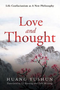 Title: Life Confucianism as A New Philosophy: Love and Thought, Author: Huang Yushun