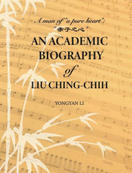 Title: An Academic Biography of Liu Ching-Chih: A Man of 