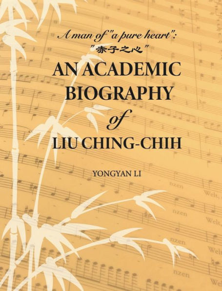 An Academic Biography of Liu Ching-Chih: A Man "a Pure Heart"