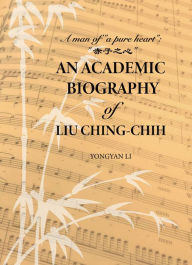 Title: An Academic Biography of Liu Ching-Chih: A Man of 