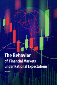 Title: The Behavior of Financial Markets under Rational Expectations, Author: Yan Han