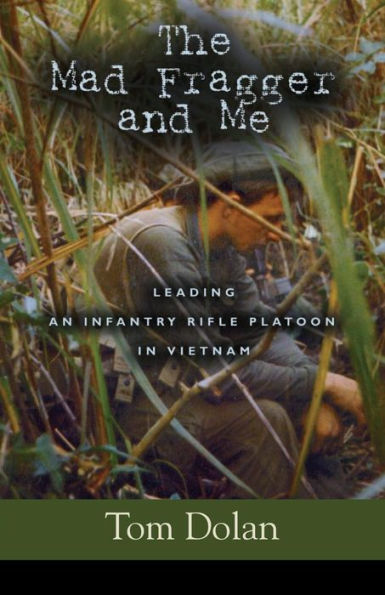 The Mad Fragger and Me: Leading an Infantry Rifle Platoon in Vietnam - SECOND EDITION