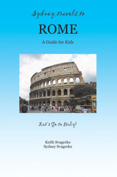 Sydney Travels to Rome: A Guide for Kids - Let's Go Italy Series!