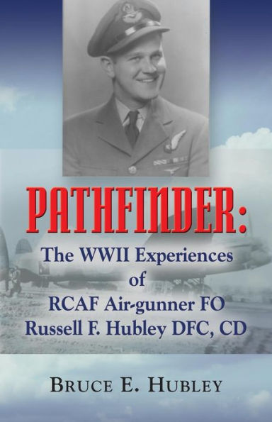 Pathfinder: The WWII Experiences of Rcaf Air-Gunner Fo Russell F. Hubley Dfc, CD