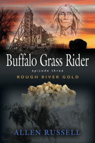 Title: Buffalo Grass Rider - Episode Three: Rough River Gold, Author: Allen Russell