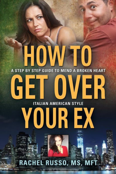 How to Get Over Your Ex: a Step by Guide Mend Broken Heart-Italian American Style
