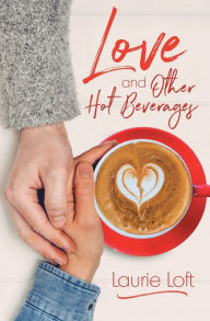 Title: Love and Other Hot Beverages, Author: Laurie Loft