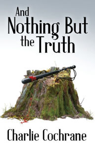 Title: And Nothing But the Truth, Author: Charlie Cochrane