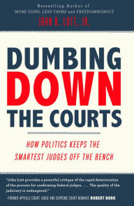 Title: Dumbing Down the Courts: How Politics Keeps the Smartest Judges Off the Bench, Author: John R. Lott Jr.