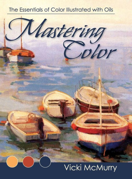 Mastering Color: The Essentials of Color Illustrated with Oils