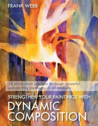 Title: Strengthen Your Paintings With Dynamic Composition, Author: Frank Webb