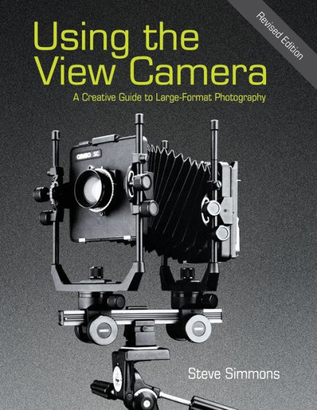 Using the View Camera: A Creative Guide to Large Format Photography