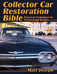 Title: Collector Car Restoration Bible: Practical Techniques for Professional Results, Author: Matt Joseph