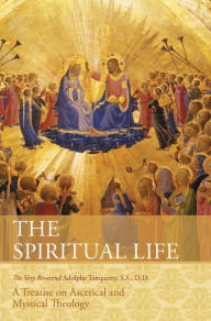 Title: The Spiritual Life: A Treatise on Ascetical and Mystical Theology, Author: Very Rev Adolphe Tanqueray S S D D