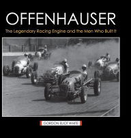 Title: Offenhauser: The Legendary Racing Engine and the Men Who Built It, Author: Gordon Eliot White