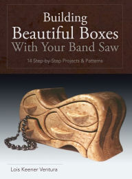 Title: Building Beautiful Boxes with Your Band Saw, Author: Lois Ventura