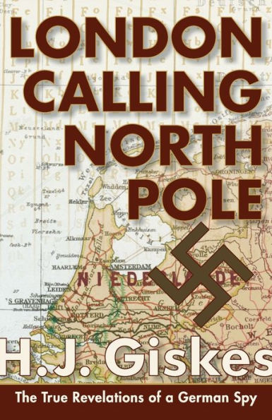 London Calling North Pole: The True Revelations of a German Spy