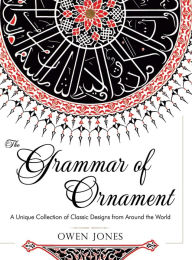Title: The Grammar of Ornament: All 100 Color Plates from the Folio Edition of the Great Victorian Sourcebook of Historic Design (Dover Pictorial Archive Series), Author: Owen Jones
