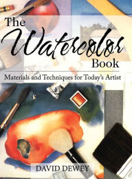 Title: The Watercolor Book: Materials and Techniques for Today's Artists, Author: David Dewey